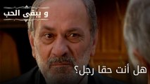 هل أنت حقا رجل؟| مسلسل و يبقى الحب - الحلقة 53