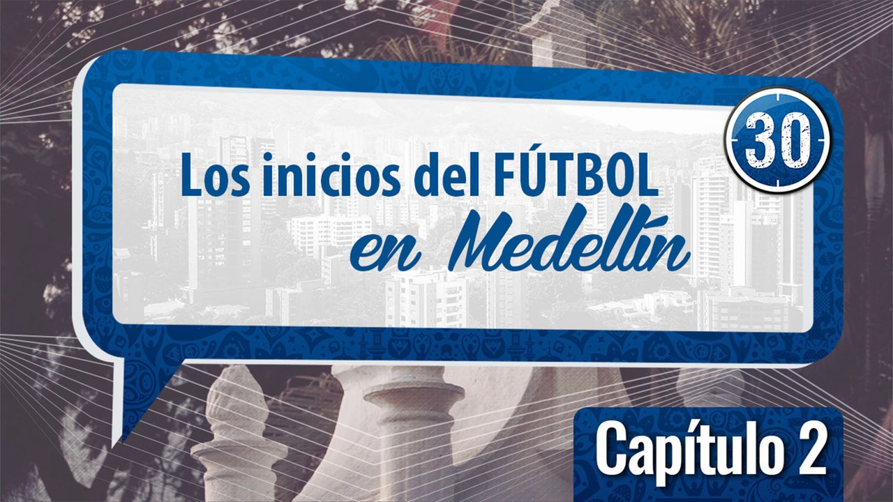 Los inicios del fútbol en Medellín