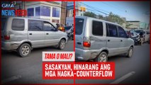 Tama o Mali? Sasakyan, hinarang ang mga nagka-counterflow | GMA Integrated Newsfeed