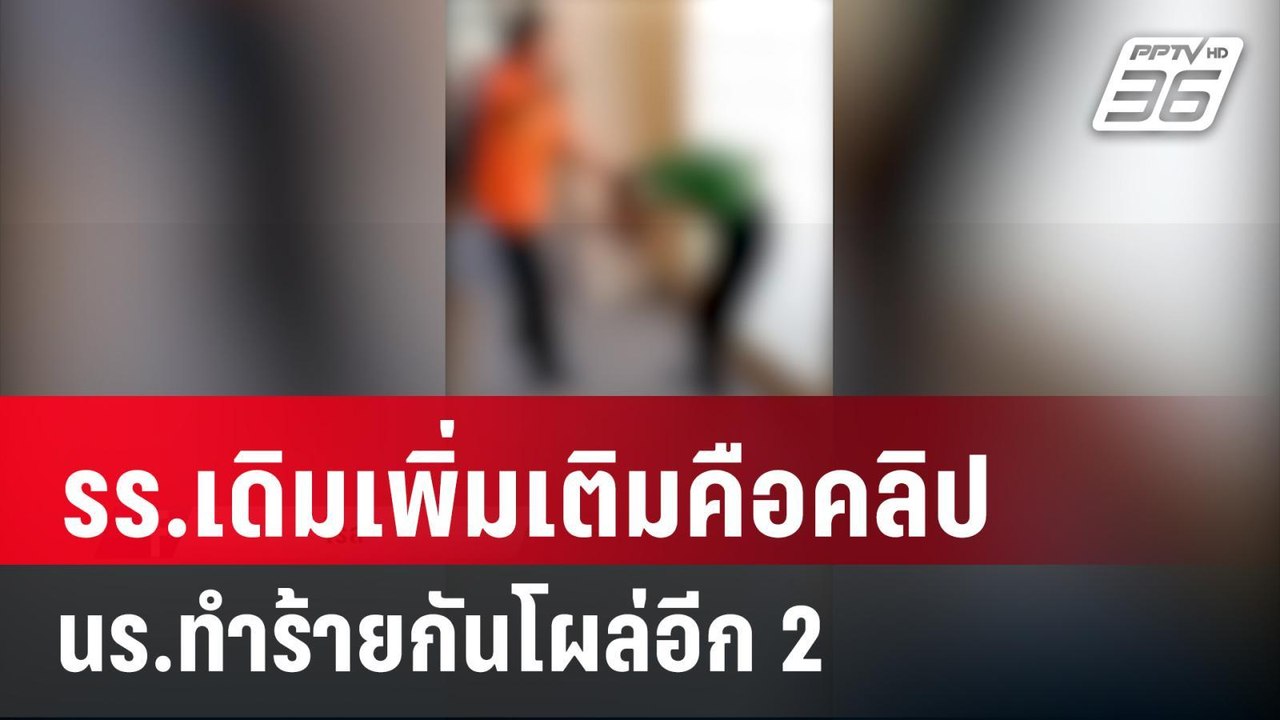รร.เดิมเพิ่มเติมคือคลิป นร.ทำร้ายกันโผล่อีก 2 |...