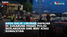 Arus Balik Liburan Papajar di Sukabumi Padat, Polisi Berlakukan One Way atasi Kemacetan
