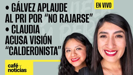 #EnVivo #CaféYNoticias¬ Gálvez aplaude al PRI por “no rajarse” ¬ Claudia acusa visión “calderonista”