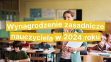 Ile zarabia nauczyciel 2024