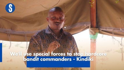 We'll use special forces to stop hardcore bandit commanders - Kindiki