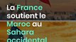 La France soutient le Maroc au Sahara occidental
