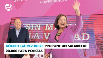 Xóchitl Gálvez Ruiz: Propone un salario de 20,000 para policías