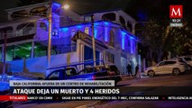 Ataques en clínica de rehabilitación, dejando saldo de un muerto y 4 heridos en Baja California