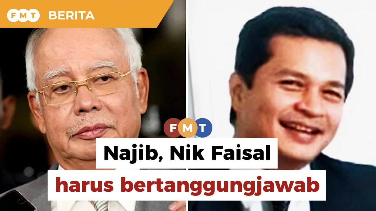 Najib, Nik Faisal harus bertanggungjawab atas p...