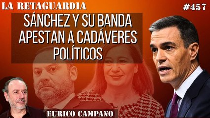 La Retaguardia #457: Sánchez y su banda apestan a cadáveres políticos