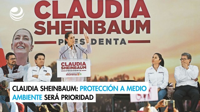 Claudia Sheinbaum: Protección a medio ambiente será prioridad