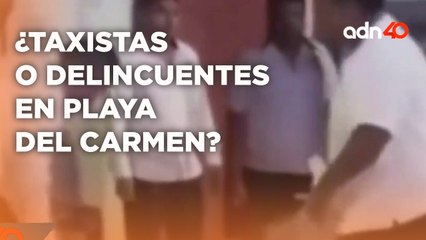 Investigan a taxistas que golpearon a una pareja en un antro de Playa del Carmen