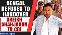 Sandeshkhali row: Bengal refuses to hand over Sheikh Shahjahan to CBI, matter in SC | Oneindia News