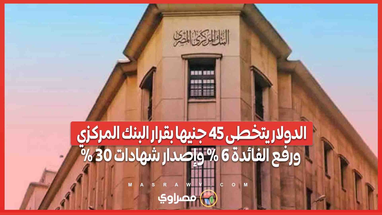 الدولار يتخطى 45 جنيها بقرار البنك المركزي.. ور...