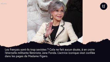 Les Français ? Des "machistes !", dénonce Jane Fonda
