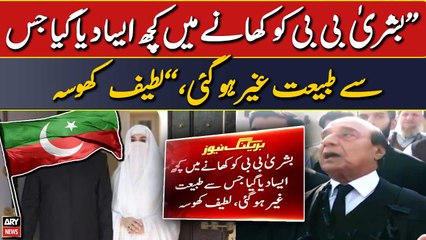 "Bushra Bibi ko khane mai kuch aisa diya gaya jisse tabiyat ghair hogai," Latif Khosa