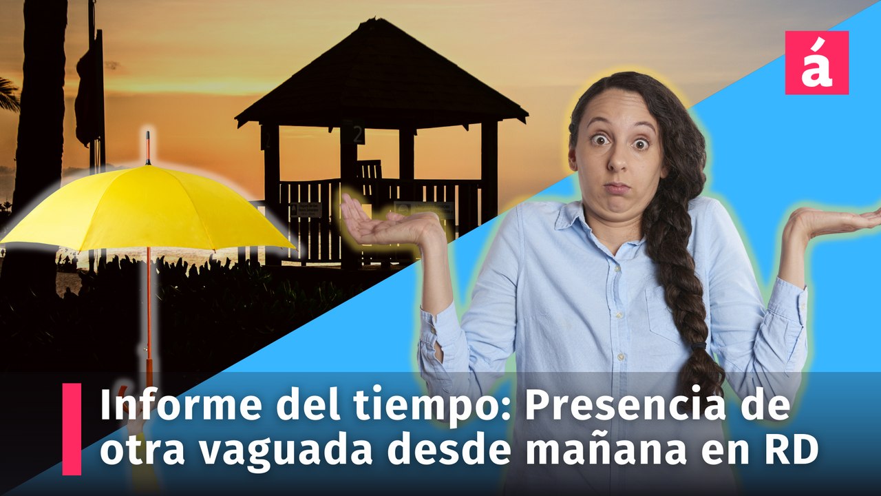 Infirme del tiempo para RD: vaguada y otros factores cambiarán las condiciones meteorológicas mañana jueves