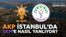 AKP İSTANBUL’DA DEM’E BAKIN NASIL YANLAMAYA BAŞLADI!