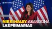 Nikki Haley abandona las primarias republicanas