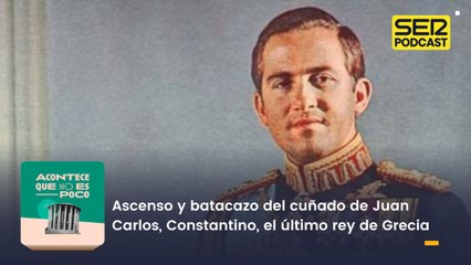 Ascenso y batacazo del cuñado de Juan Carlos, Constantino, el último rey de Grecia