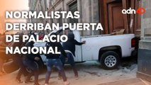 Normalistas sacan su furia y vandalizan Palacio Nacional, derribaron una de las puertas históricas