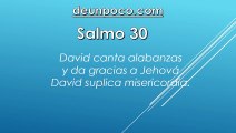 Salmo 30 David canta alabanzas y da gracias a Jehová — David suplica misericordia
