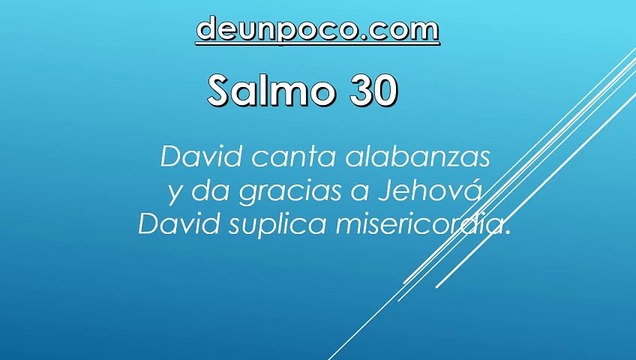 Salmo 30 David canta alabanzas y da gracias a Jehová — David suplica misericordia