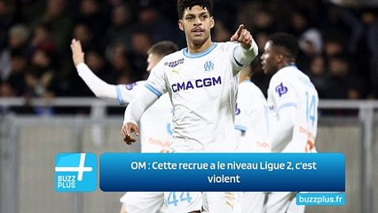 OM ‍: Cette recrue a le niveau Ligue 2, c'est violent