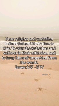 Pure religion and undefiled before God and the Father is this, To visit the fatherless and widows in their affliction, and to keep himself unspotted from the world.James 1:27 - KJV