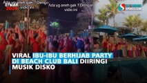 Viral Ibu-ibu Berhijab Party di Beach Club Bali Diiringi Musik Disko