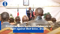 Kindiki to Meru leaders- Collaborate in fight against illicit brew, drugs