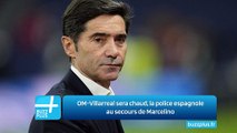 OM-Villarreal sera chaud, la police espagnole au secours de Marcelino