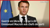 Guerre en Ukraine : ce qu’a dit Emmanuel Macron aux chefs de parti