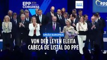 Congresso PPE: Ursula Von der Leyen aclamada como cabeça de lista às eleições