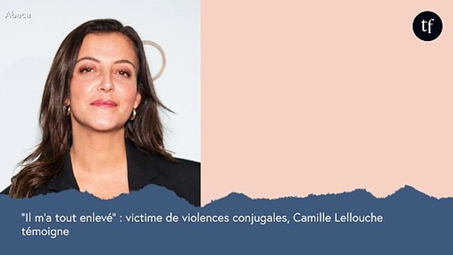 Il m'a tout enlevé : victime de violences conjugales, Camille Lellouche témoigne