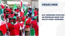 NLC demands N794,000 as minimum wage for south-west workers and more