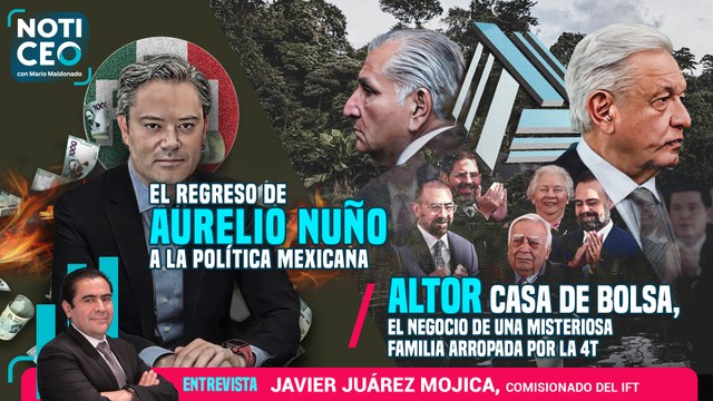 El regreso de Aurelio Nuño a la política mexicana / Altor Casa de Bolsa, el negocio de una misteriosa familia arropada por la 4T