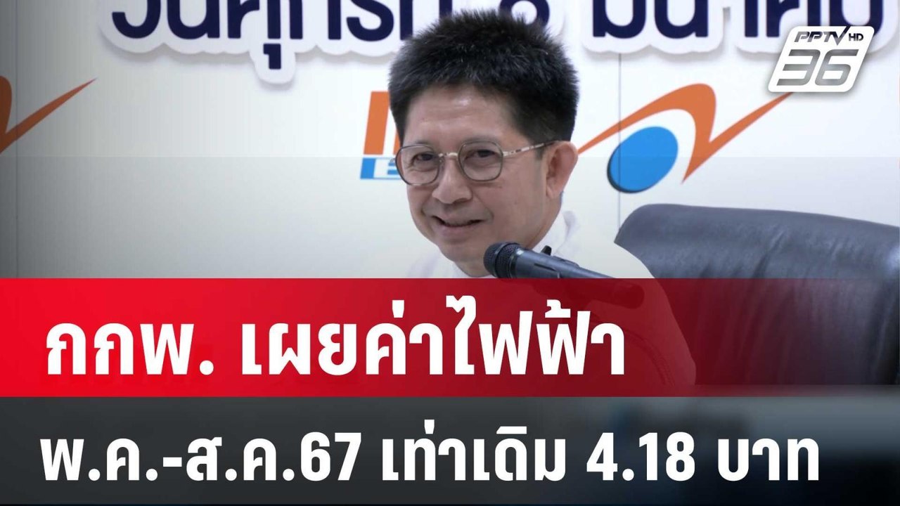 กกพ. เผยค่าไฟฟ้า พ.ค.-ส.ค.67 เท่าเดิม 4.18 บาท/...