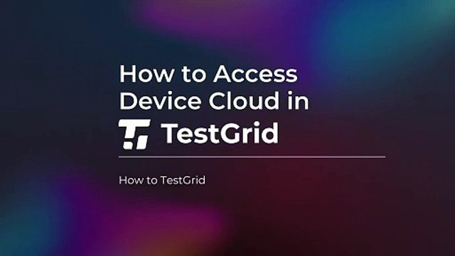 How to Access Device Cloud in TestGrid Accessing Your TestGrid Device Cloud