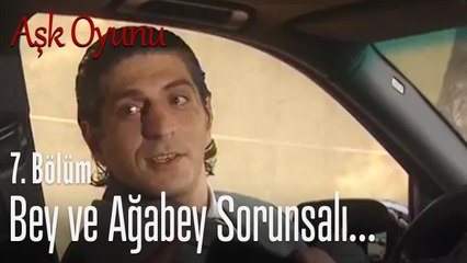 Bey ve ağabey sorunsalı... - Aşk Oyunu 7. Bölüm