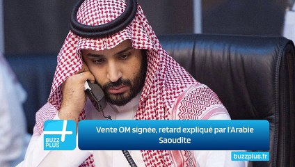 Vente OM signée, retard expliqué par l'Arabie Saoudite