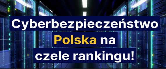 Cyberbezpieczeństwo -  Polska na czele rankingu!