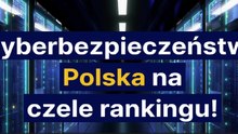 Cyberbezpieczeństwo -  Polska na czele rankingu!
