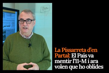La Pissarreta d’en Partal: El País va mentir l’11-M i ara volen que ho oblides