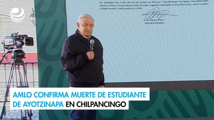 AMLO confirma muerte de estudiante de Ayotzinapa en Chilpancingo pide investigar enfrentamiento con policías