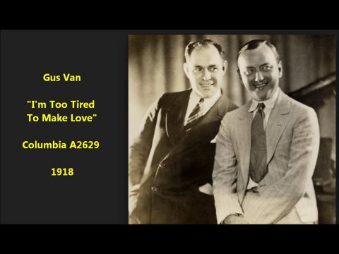 Gus Van - I'm Too Tired To Make Love (1918)