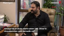 Antalya'da avukata silahlı saldırı! 'Mr. Oliver'in dosyalarından çekil demedik mi?'