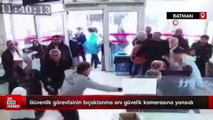 Batman'da güvenlik görevlisinin bıçaklanma anı güvelik kamerasına yansıdı