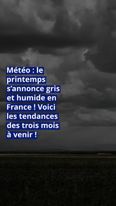 Météo : le printemps s’annonce gris et humide en France ! Voici les tendances des trois mois à venir !