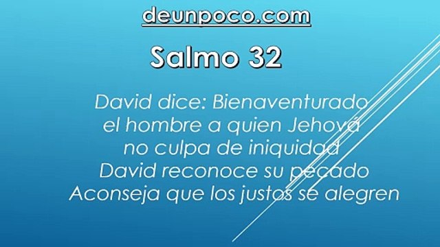 Salmo 32 David dice: Bienaventurado el hombre a quien Jehová no culpa de iniquidad — David reconoce su pecado — Aconseja que los justos se alegren en Jehová y se regocijen.