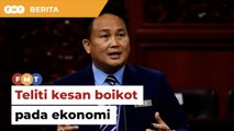 Kerajaan perlu teliti kesan boikot pada ekonomi, kata Ahli Parlimen